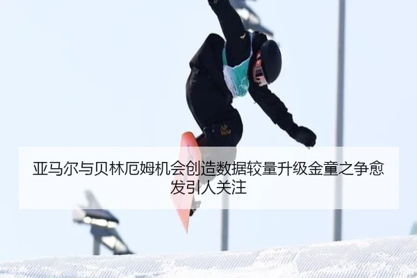 亚马尔与贝林厄姆机会创造数据较量升级金童之争愈发引人关注